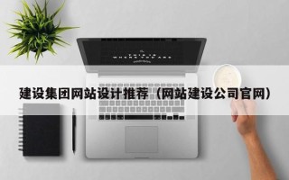 云浮建设集团网站设计推荐（网站建设公司官网）